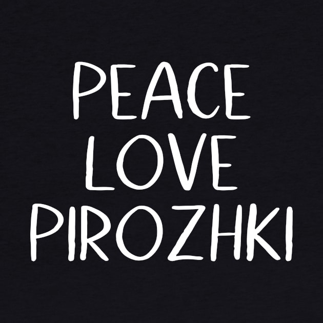 Peace Love Pirozhki by MessageOnApparel